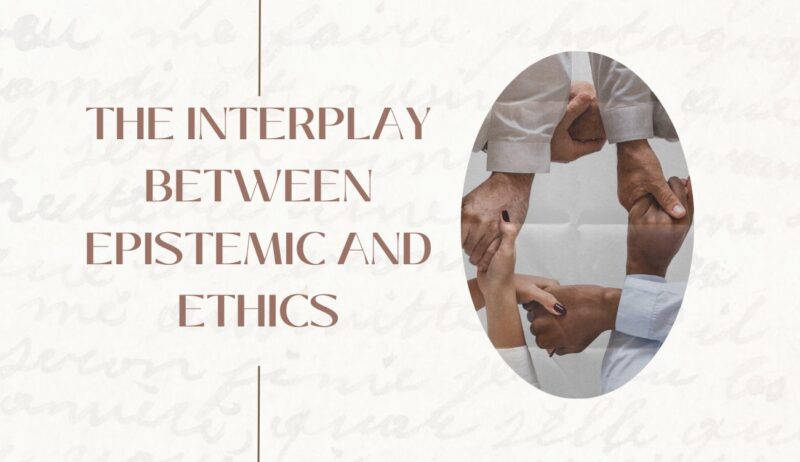 The Interplay Between Epistemic and Ethics